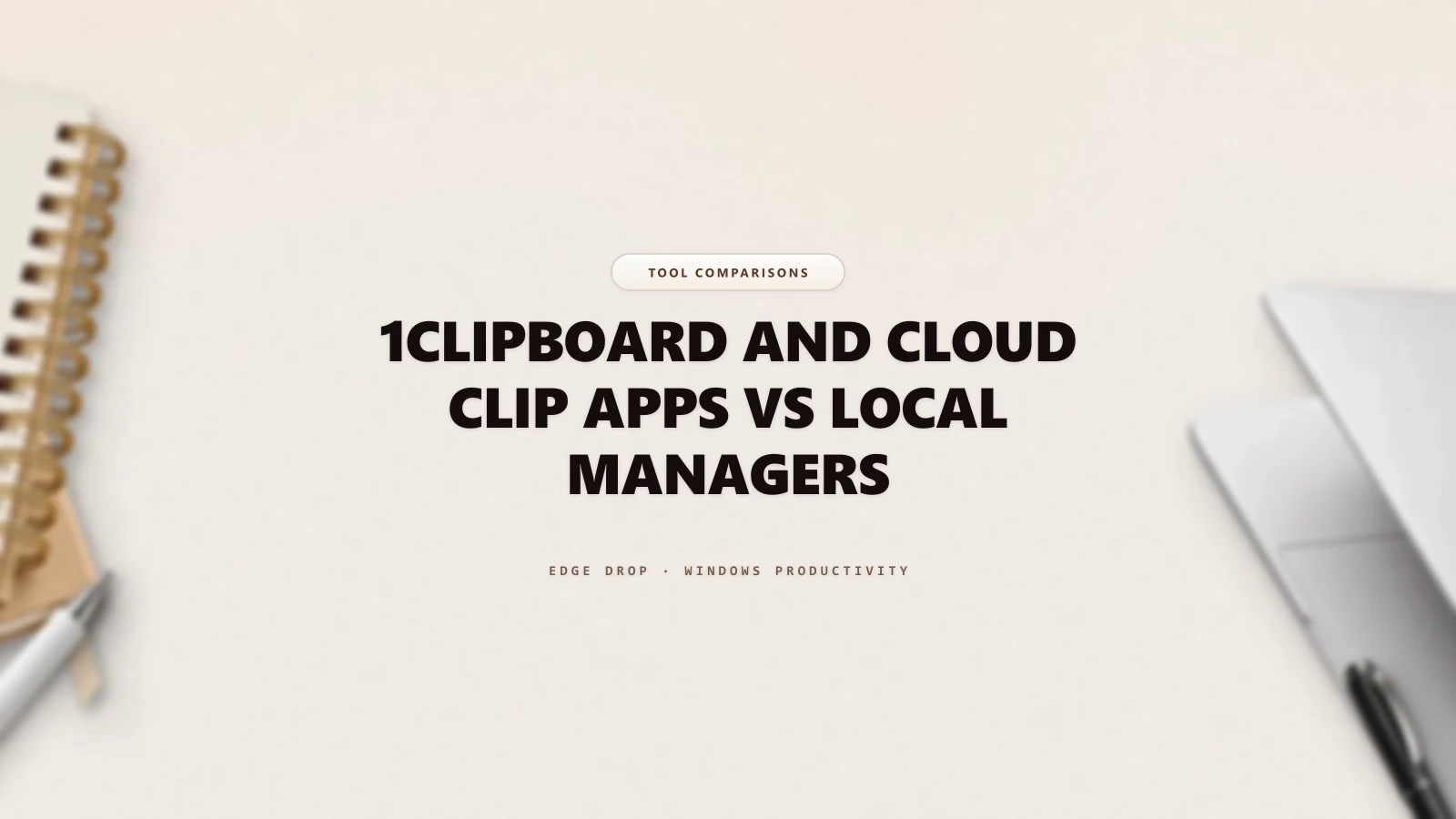 1Clipboard and Cloud Clip Apps vs Local Managers — Edge Drop Guide