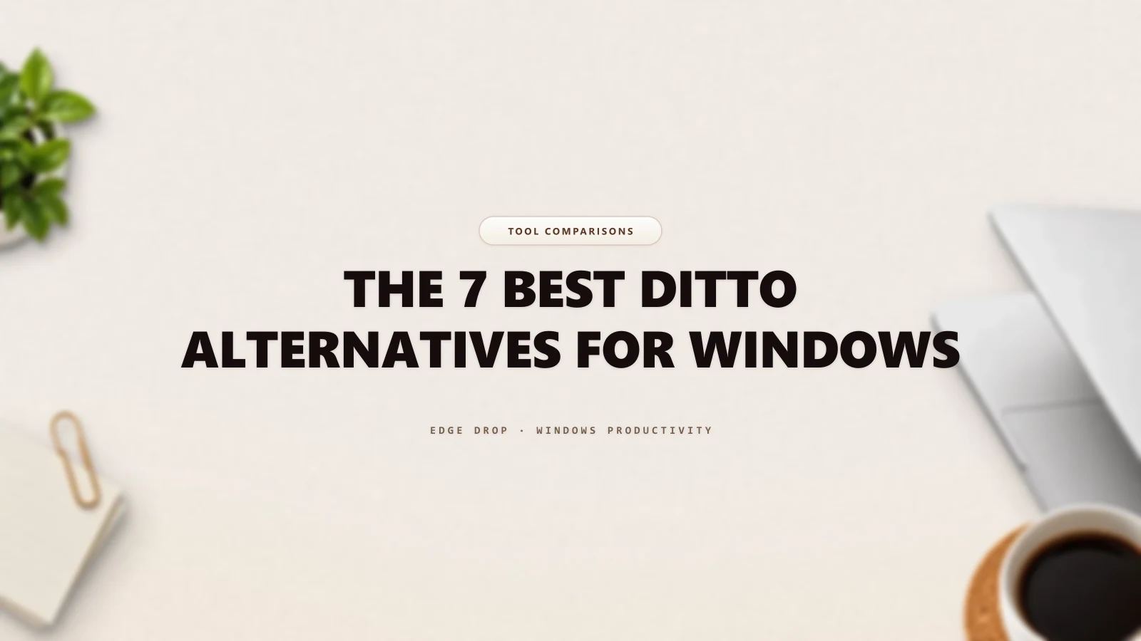 The 7 Best Ditto Alternatives for Windows — Edge Drop Guide