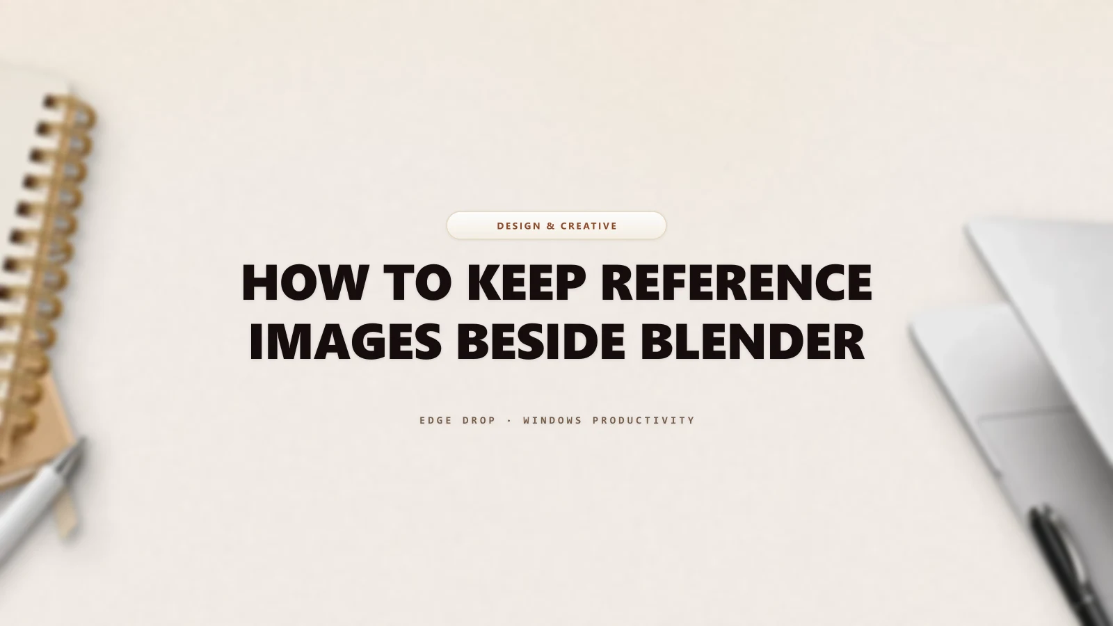 How to Keep Reference Images Beside Blender — Edge Drop Guide