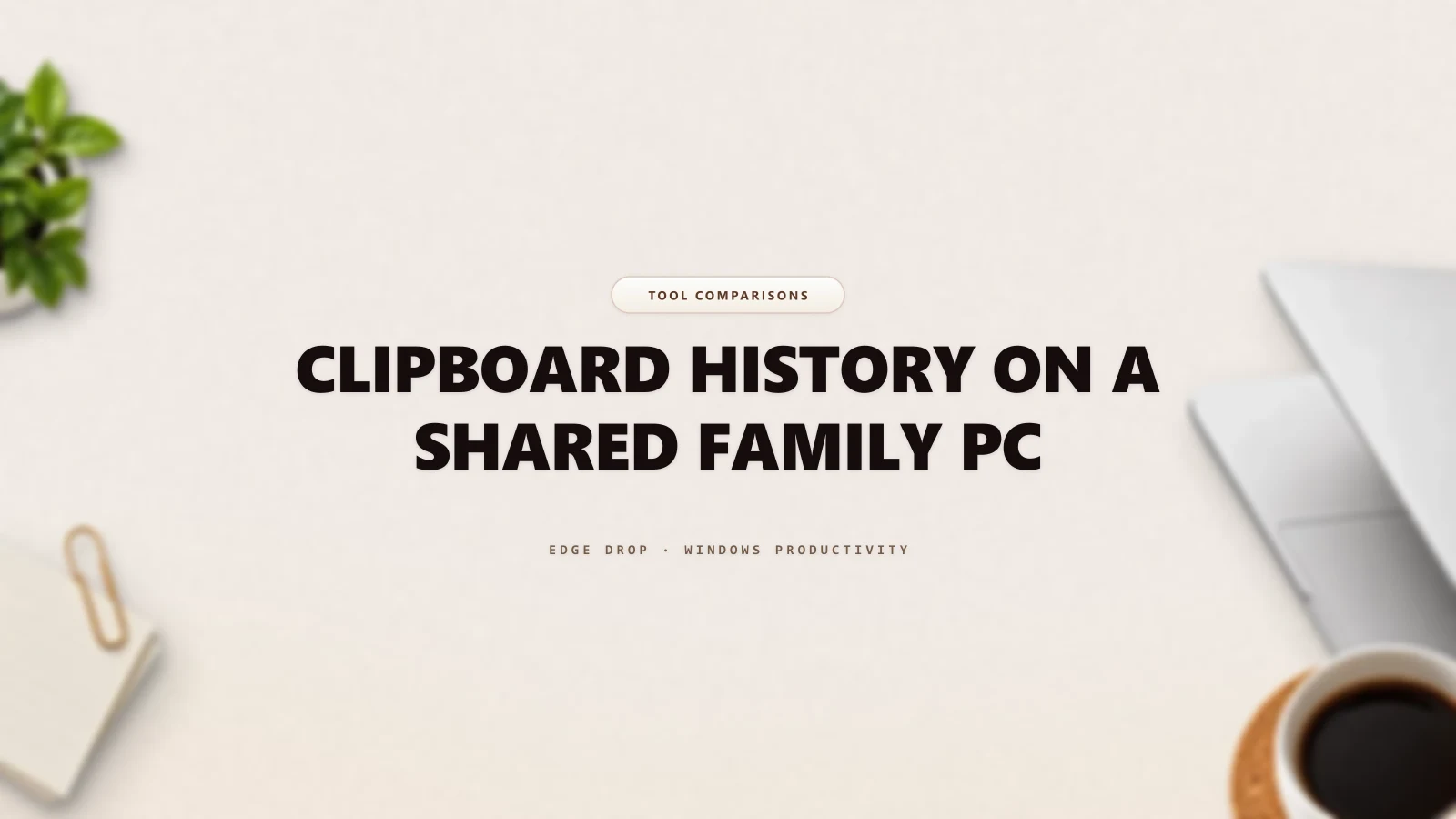Clipboard History on a Shared Family PC — Edge Drop Guide