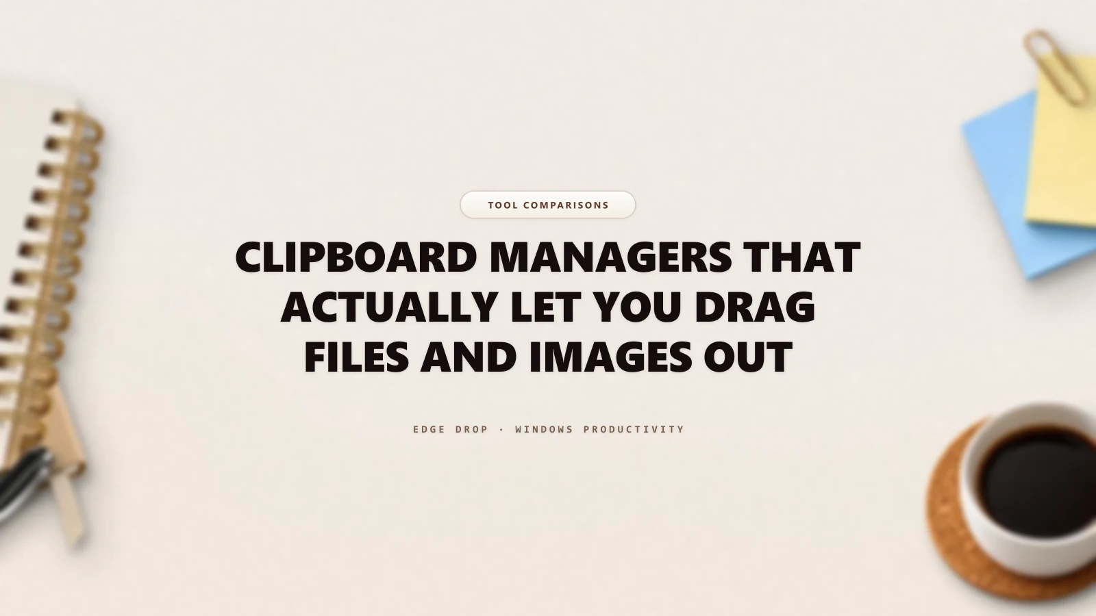 Clipboard Managers That Actually Let You Drag Files and Images Out — Edge Drop Guide