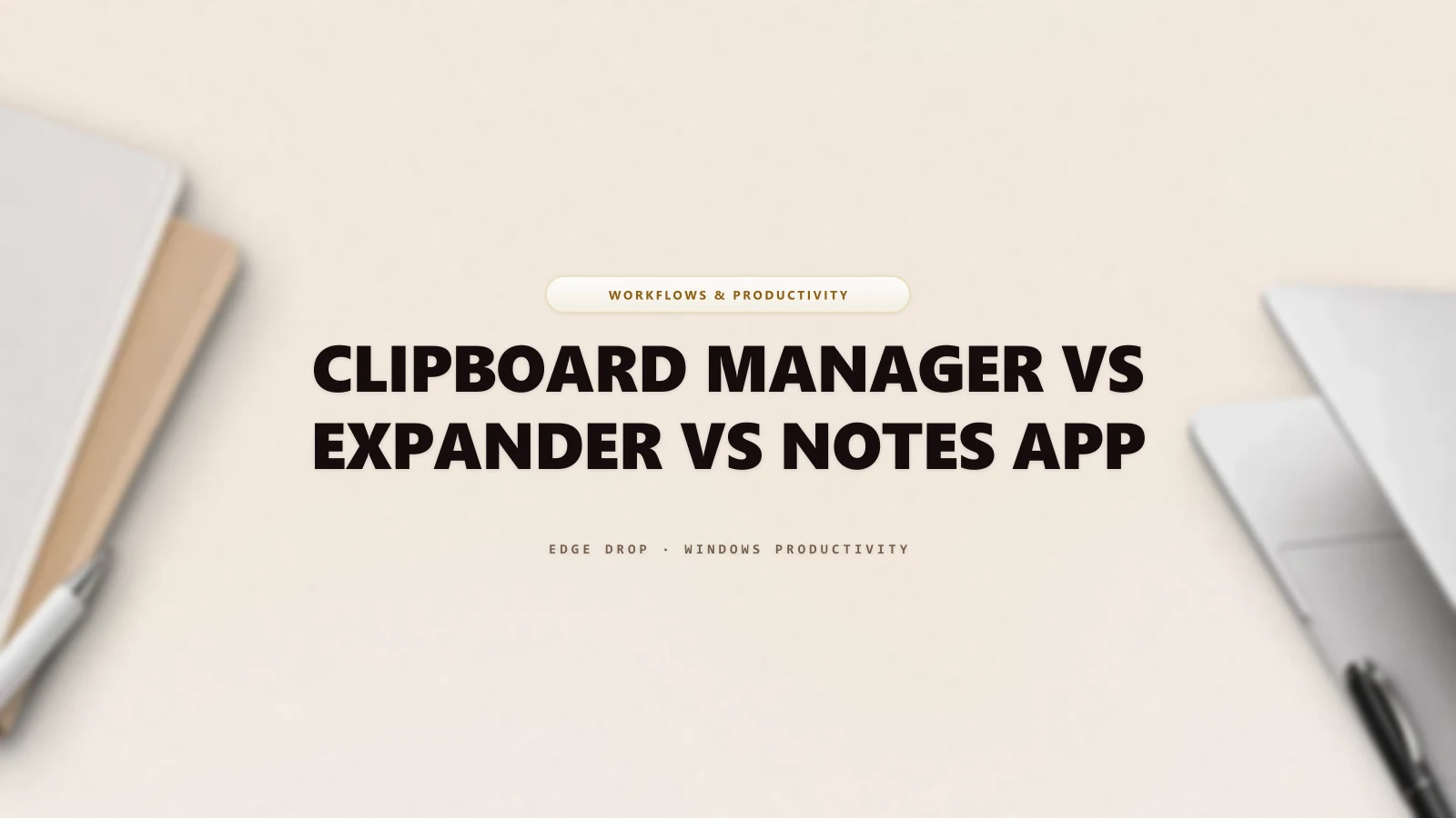 Clipboard Manager vs Expander vs Notes App — Edge Drop Guide