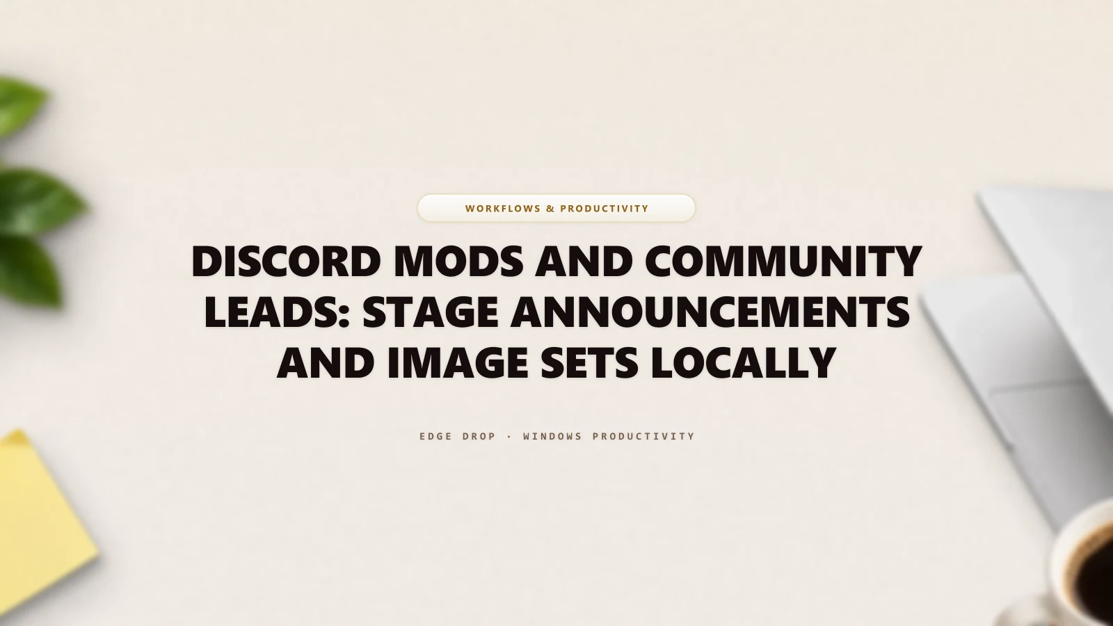 Discord Mods and Community Leads: Stage Announcements and Image Sets Locally — Edge Drop Guide