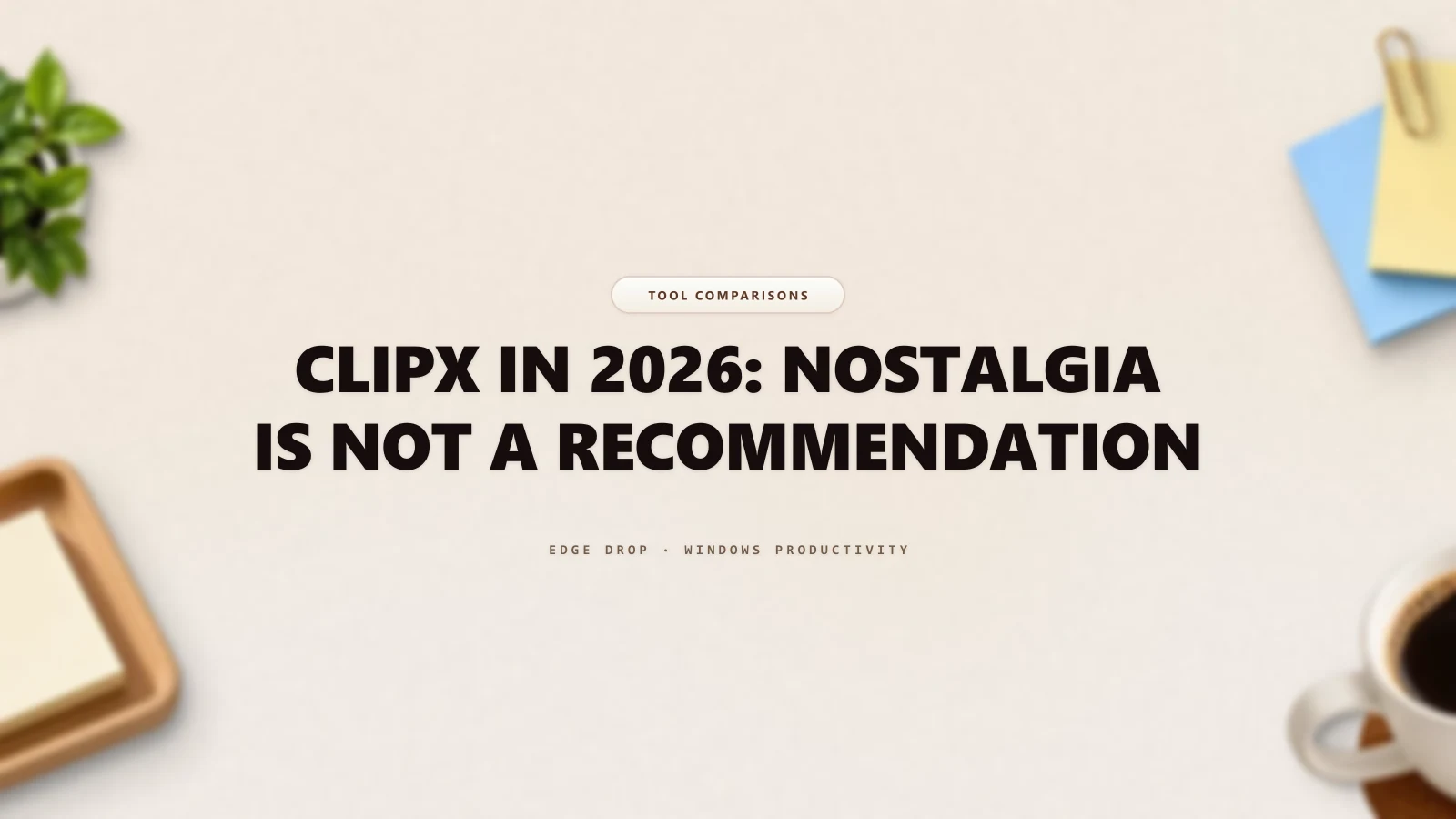 ClipX in 2026: Nostalgia Is Not a Recommendation — Edge Drop Guide