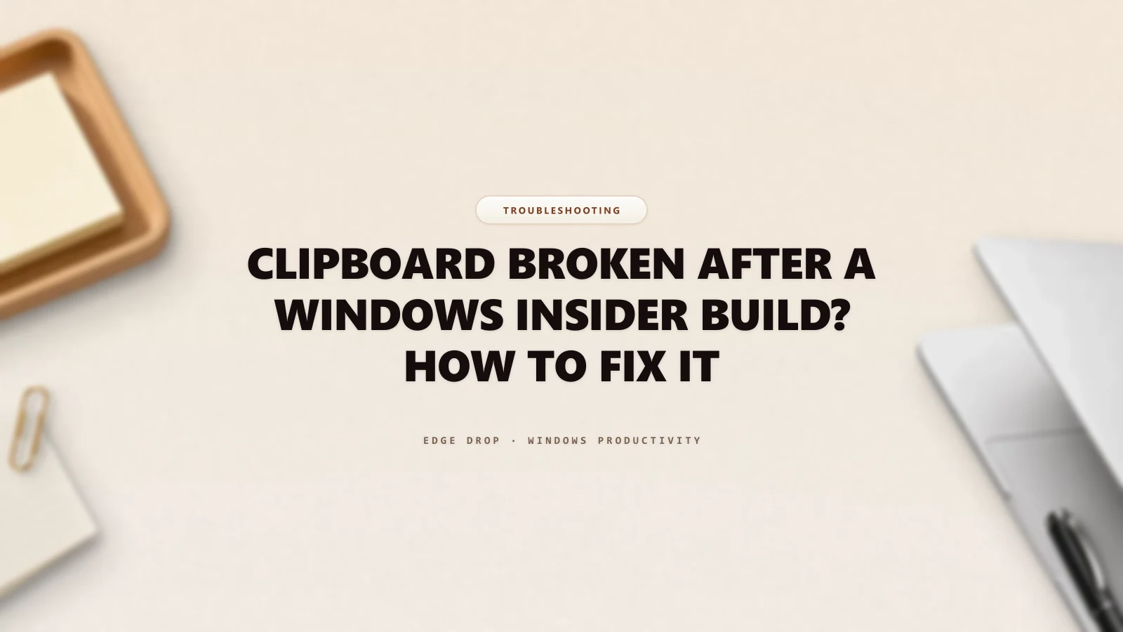 Clipboard Broken After a Windows Insider Build? How to Fix It — Edge Drop Guide
