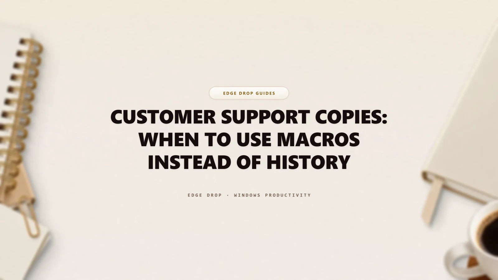 Customer Support Copies: When to Use Macros Instead of History — Edge Drop Guide