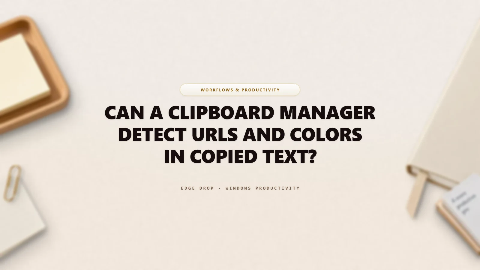 Can a Clipboard Manager Detect URLs and Colors in Copied Text? — Edge Drop Guide
