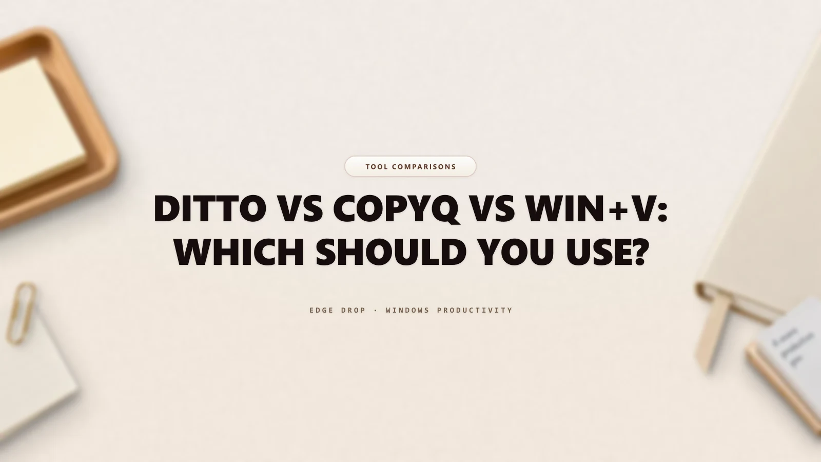 Ditto vs CopyQ vs Win+V: Which Should You Use? — Edge Drop Guide