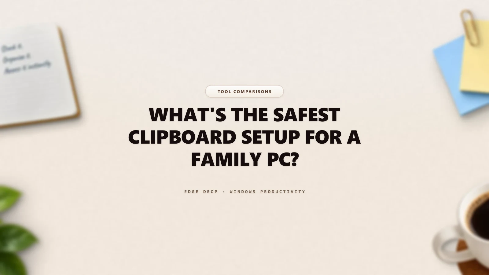 What's the Safest Clipboard Setup for a Family PC? — Edge Drop Guide