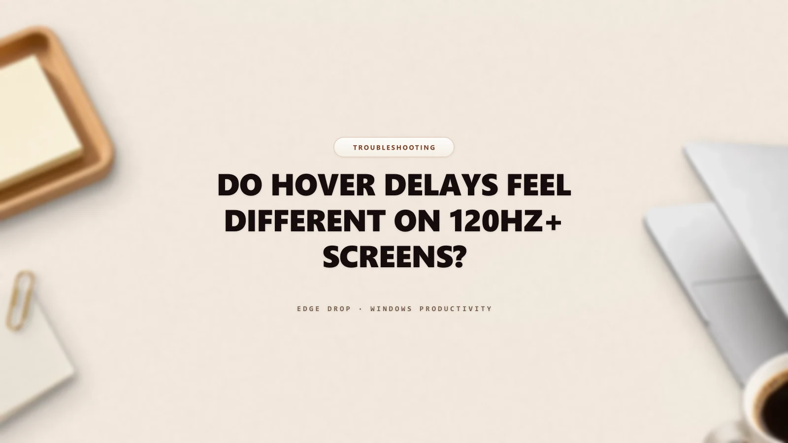Do Hover Delays Feel Different on 120Hz+ Screens? — Edge Drop Guide