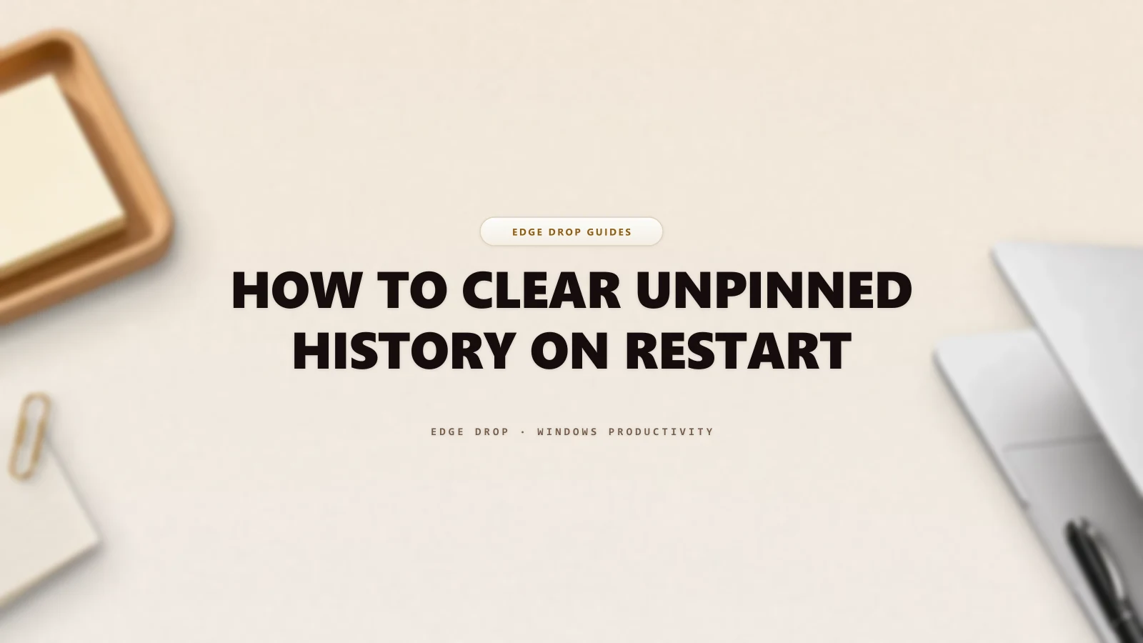 How to Clear Unpinned History on Restart — Edge Drop Guide