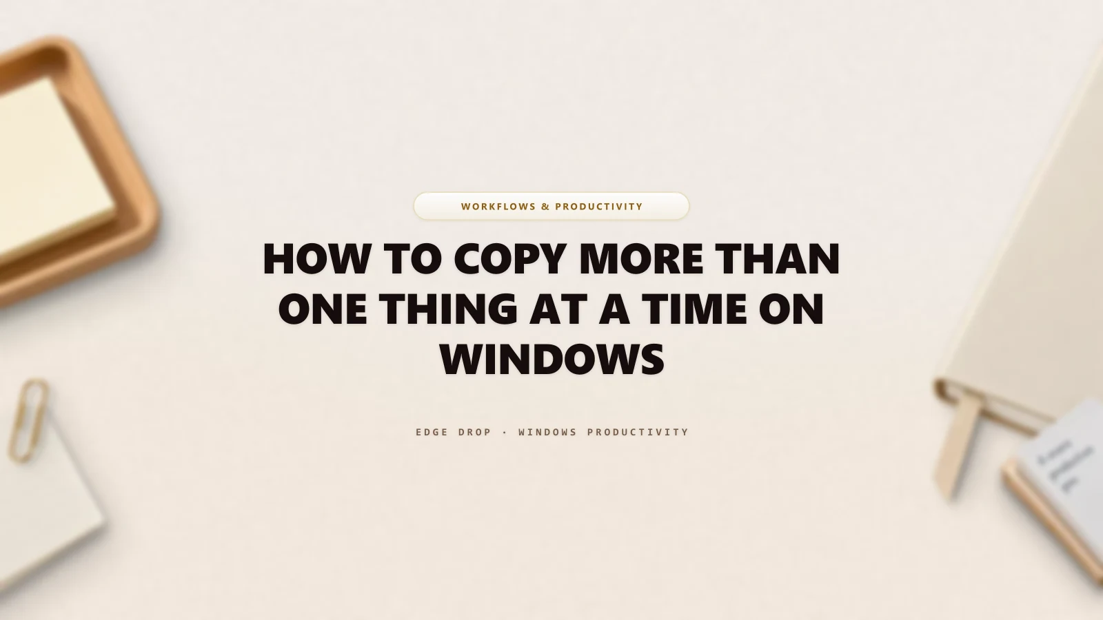How to Copy More Than One Thing at a Time on Windows — Edge Drop Guide