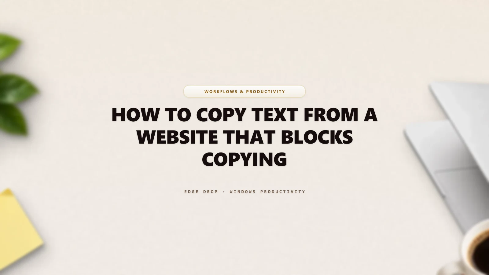 How to Copy Text From a Website That Blocks Copying — Edge Drop Guide