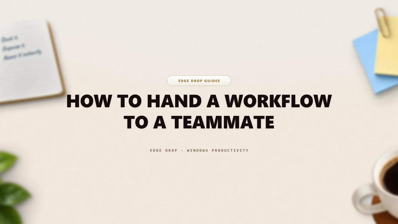How to Hand a Workflow to a Teammate — Edge Drop Guide