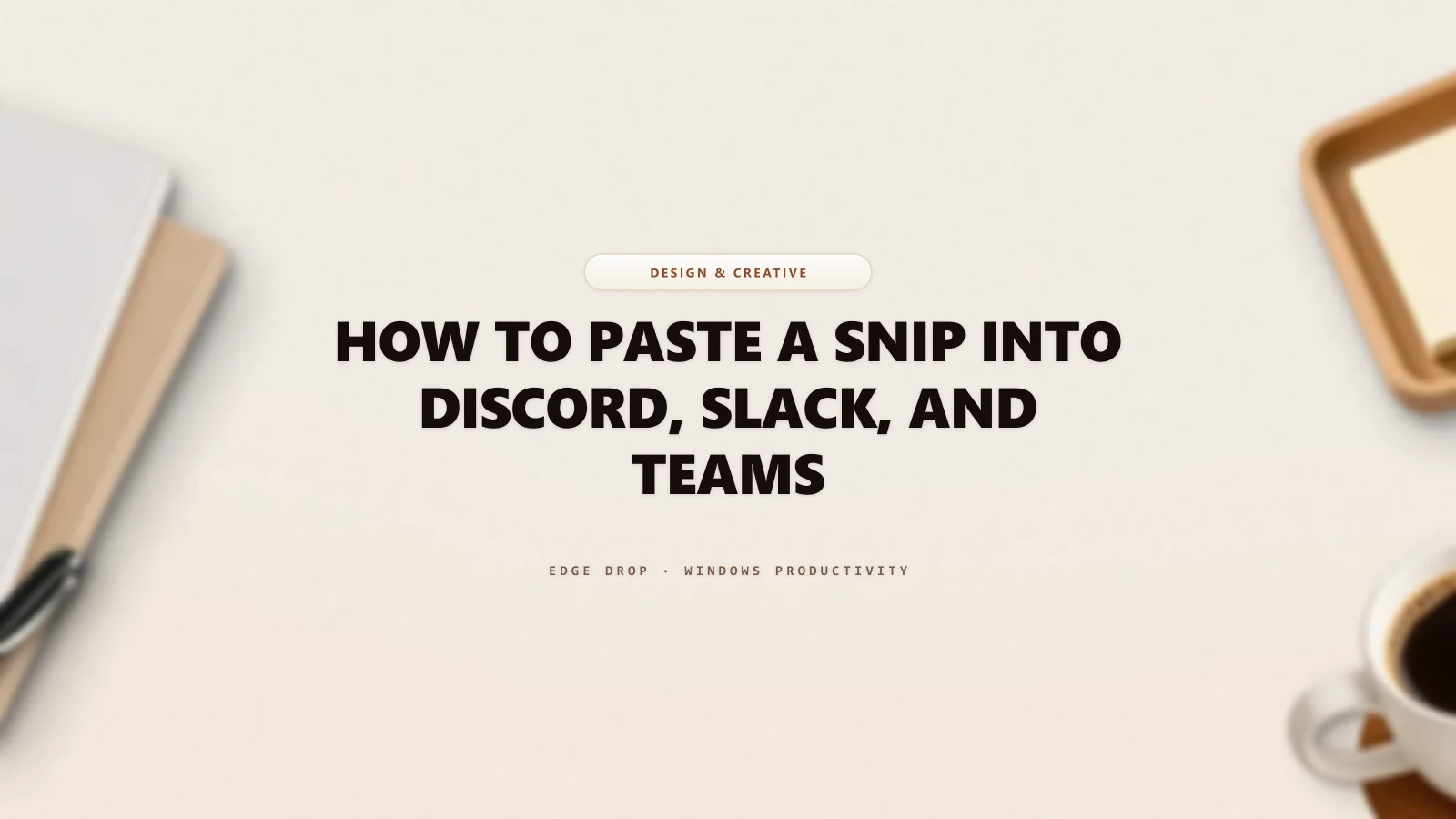 How to Paste a Snip Into Discord, Slack, and Teams — Edge Drop Guide