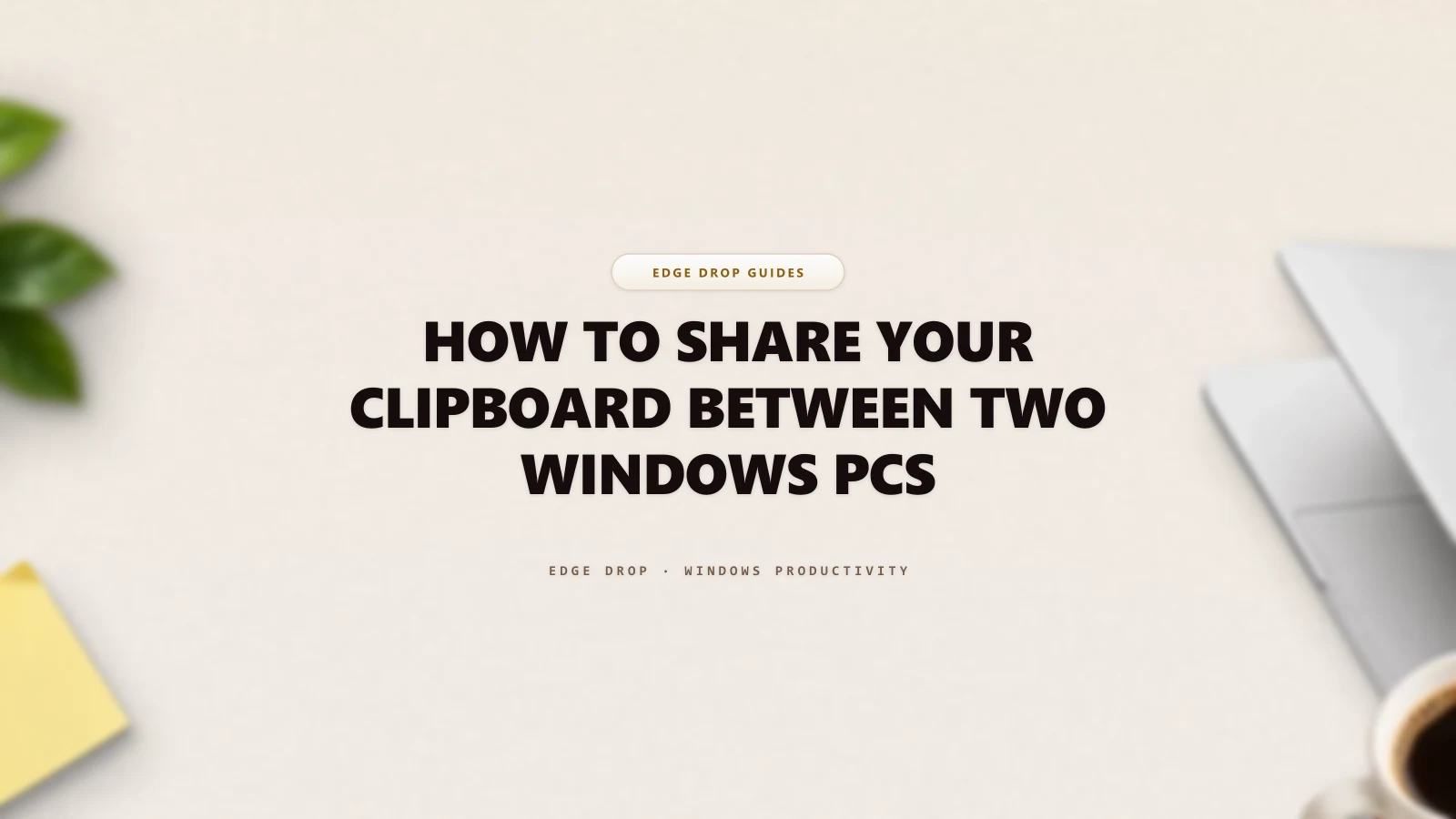 How to Share Your Clipboard Between Two Windows PCs — Edge Drop Guide