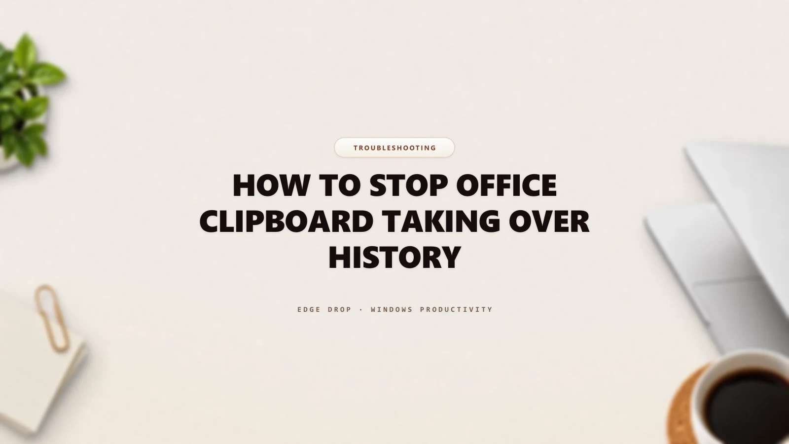 How to Stop Office Clipboard Taking Over History — Edge Drop Guide