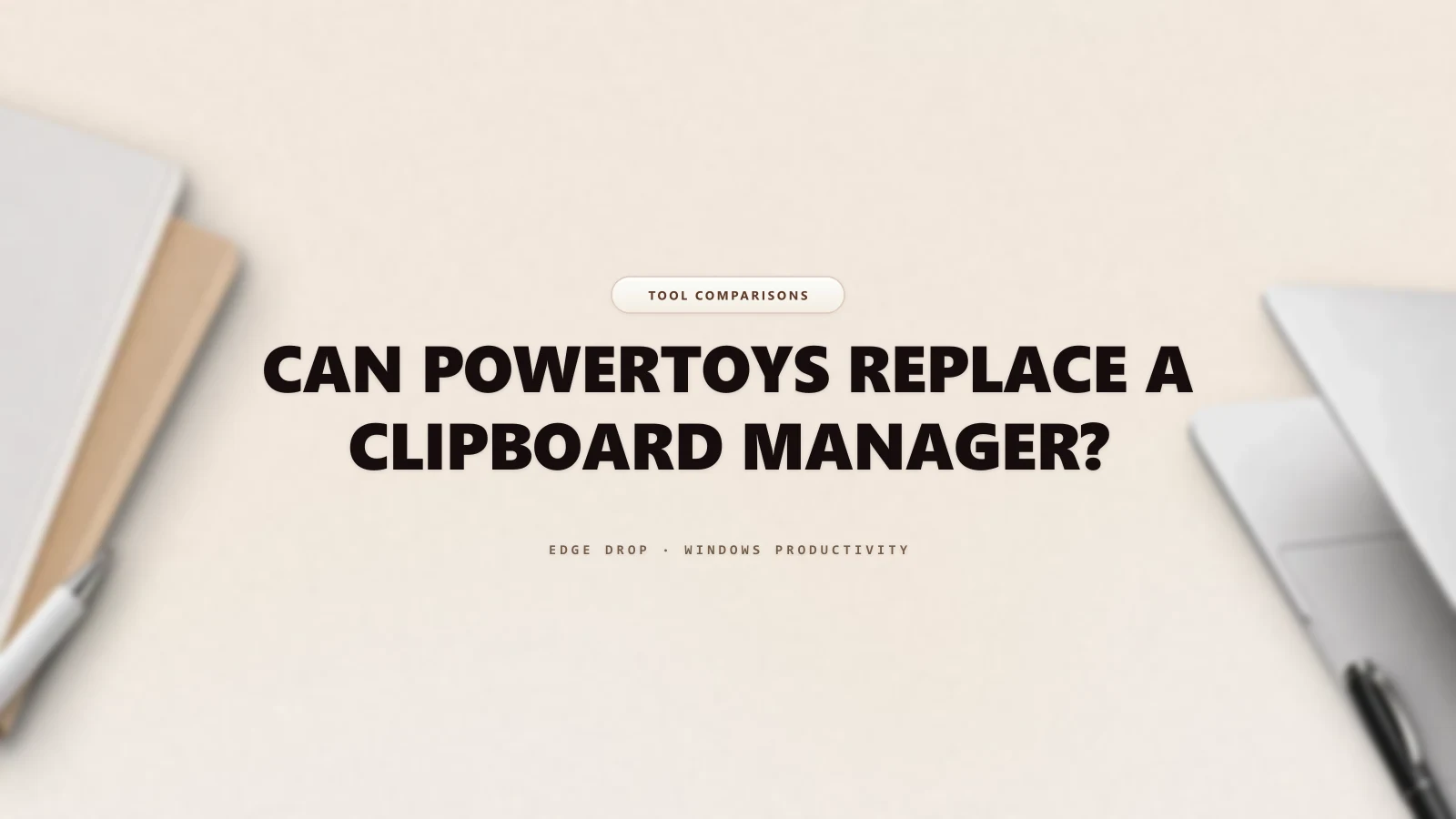 Can PowerToys Replace a Clipboard Manager? — Edge Drop Guide