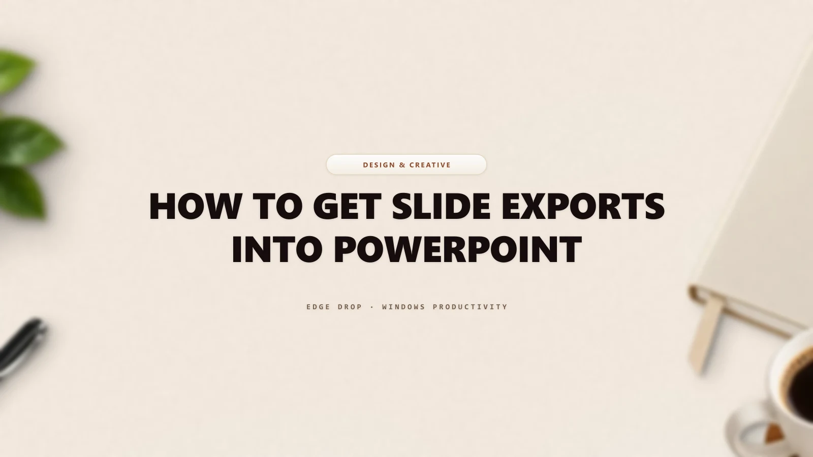 How to Get Slide Exports Into PowerPoint — Edge Drop Guide