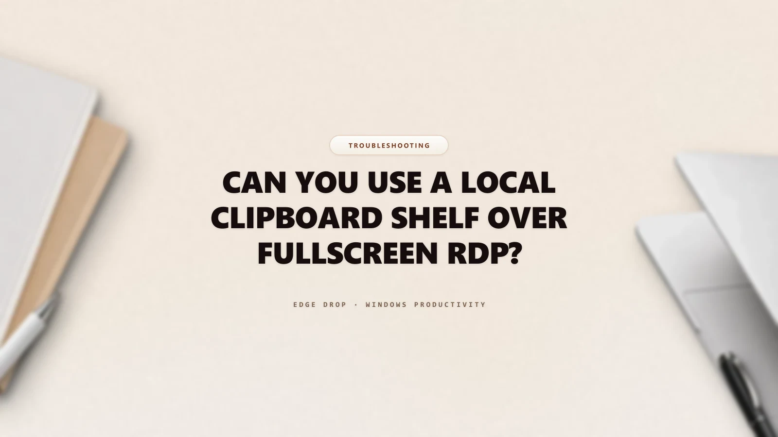 Can You Use a Local Clipboard Shelf Over Fullscreen RDP? — Edge Drop Guide