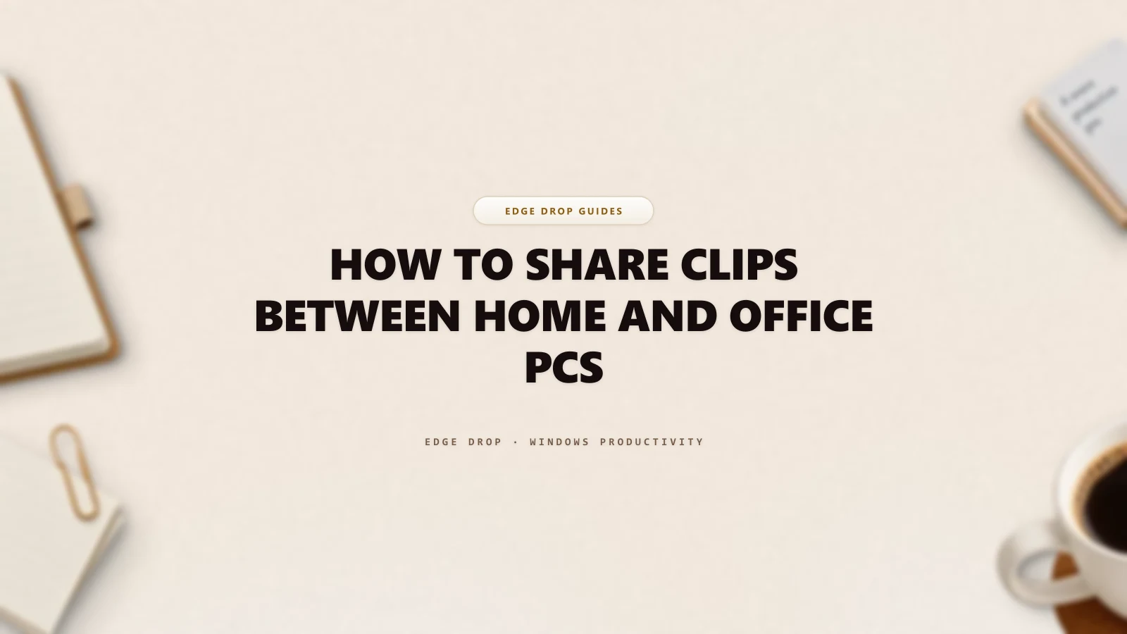 How to Share Clips Between Home and Office PCs — Edge Drop Guide