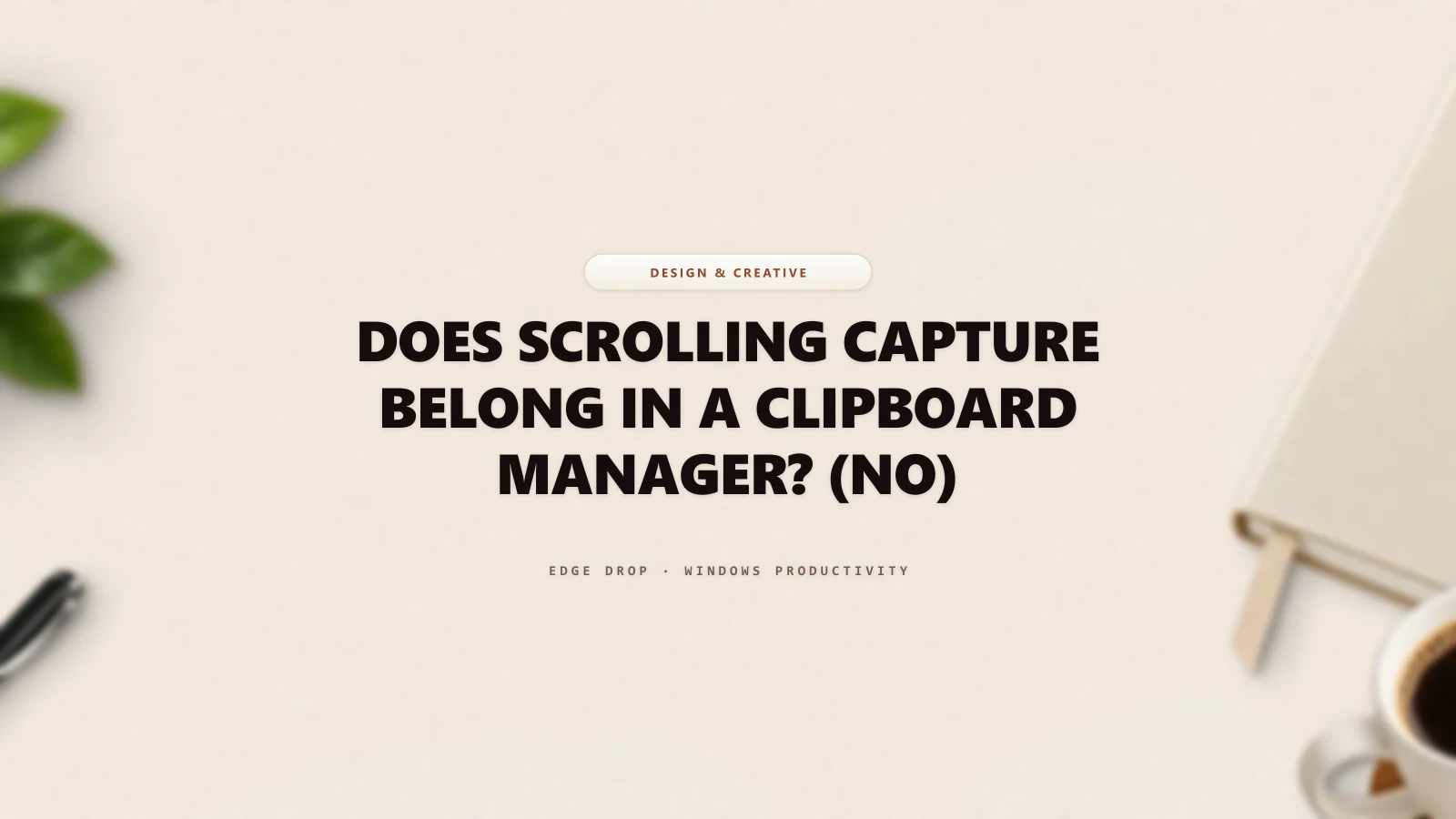 Does Scrolling Capture Belong in a Clipboard Manager? (No) — Edge Drop Guide