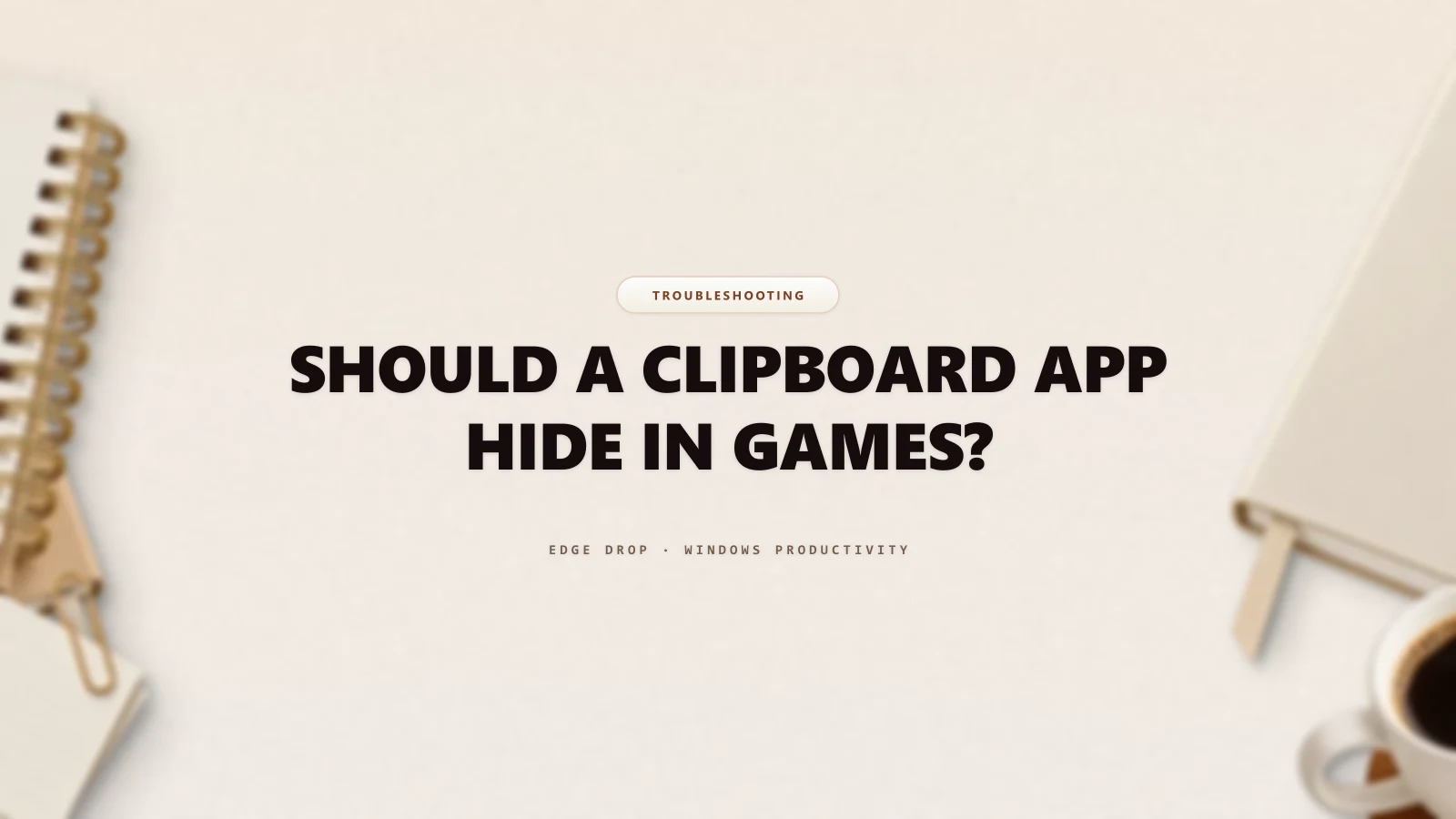 Should a Clipboard App Hide in Games? — Edge Drop Guide
