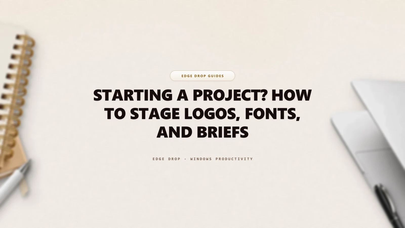 Starting a Project? How to Stage Logos, Fonts, and Briefs — Edge Drop Guide