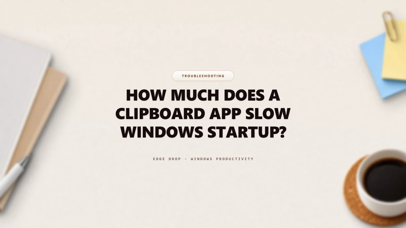 How Much Does a Clipboard App Slow Windows Startup? — Edge Drop Guide