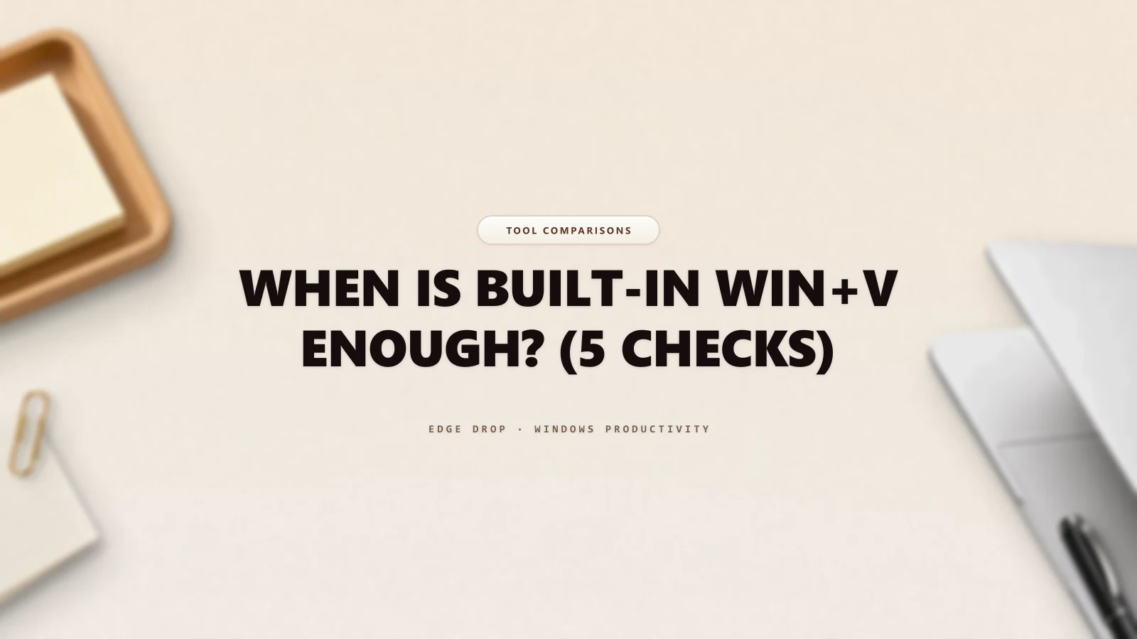 When Is Built-In Win+V Enough? (5 Checks) — Edge Drop Guide