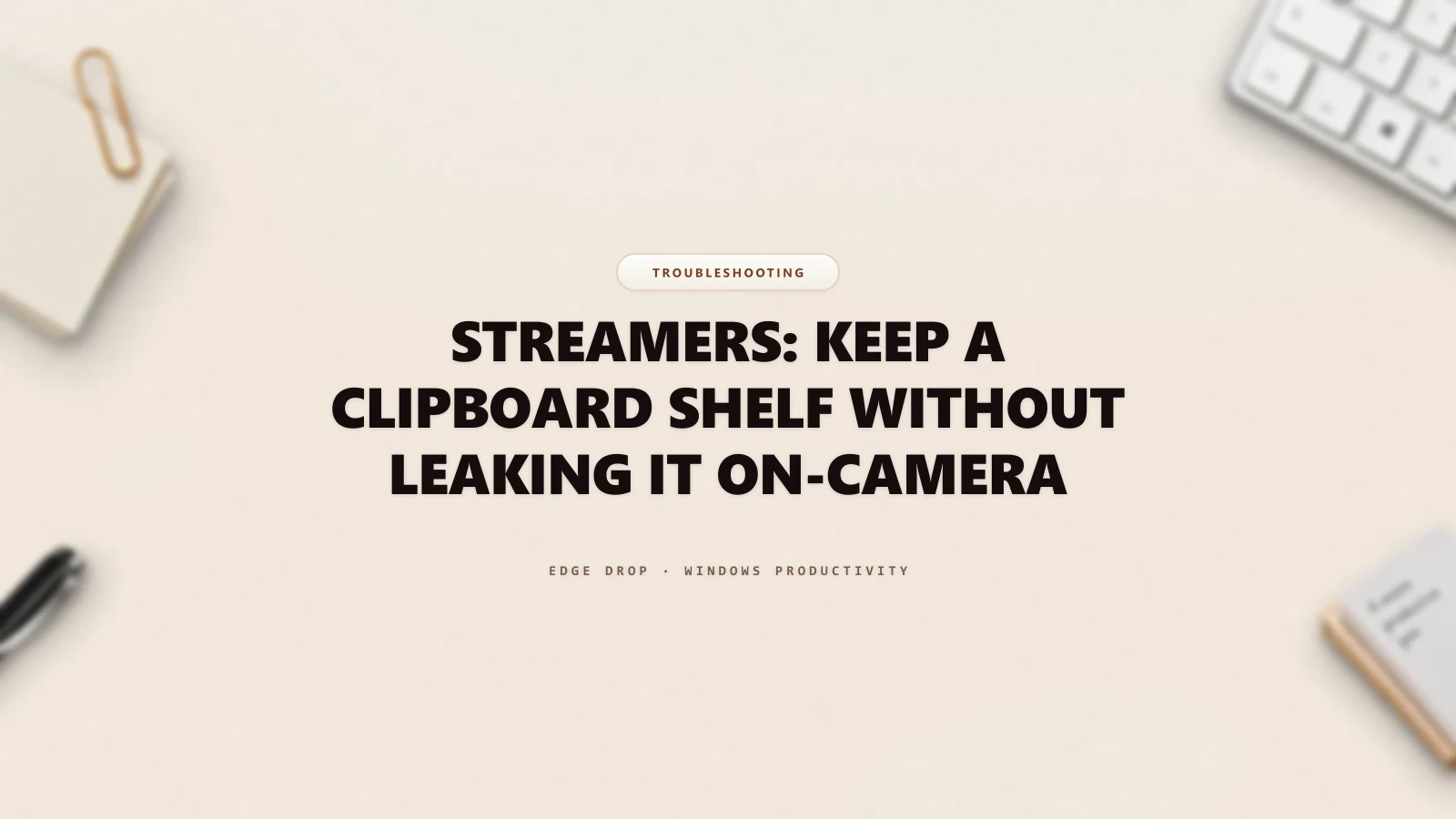 Streamers: Keep a Clipboard Shelf Without Leaking It On-Camera — Edge Drop Guide