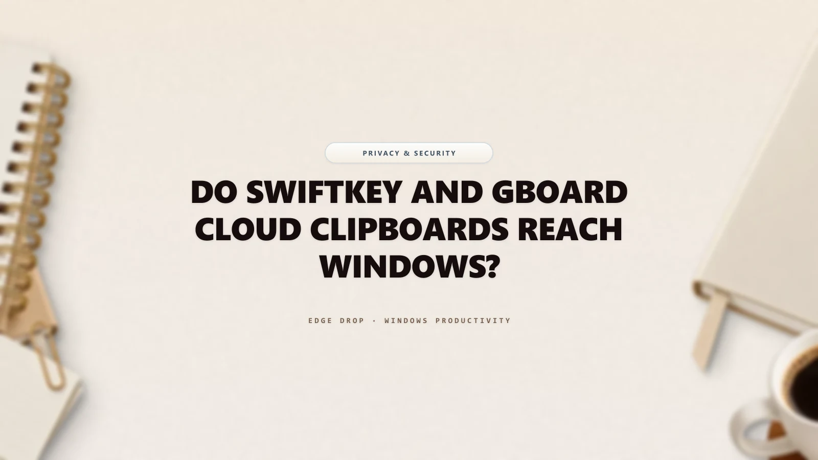 Do SwiftKey and Gboard Cloud Clipboards Reach Windows? — Edge Drop Guide