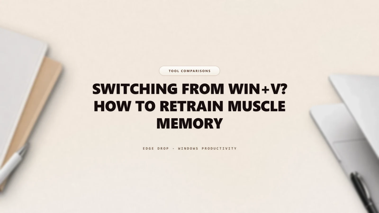 Switching From Win+V? How to Retrain Muscle Memory — Edge Drop Guide