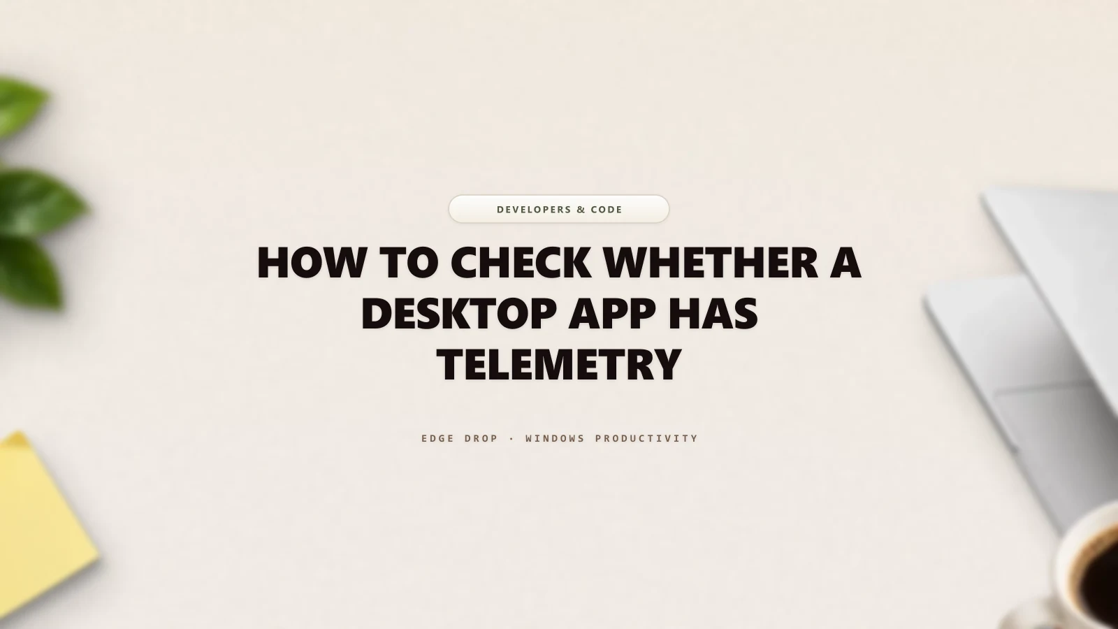 How to Check Whether a Desktop App Has Telemetry — Edge Drop Guide
