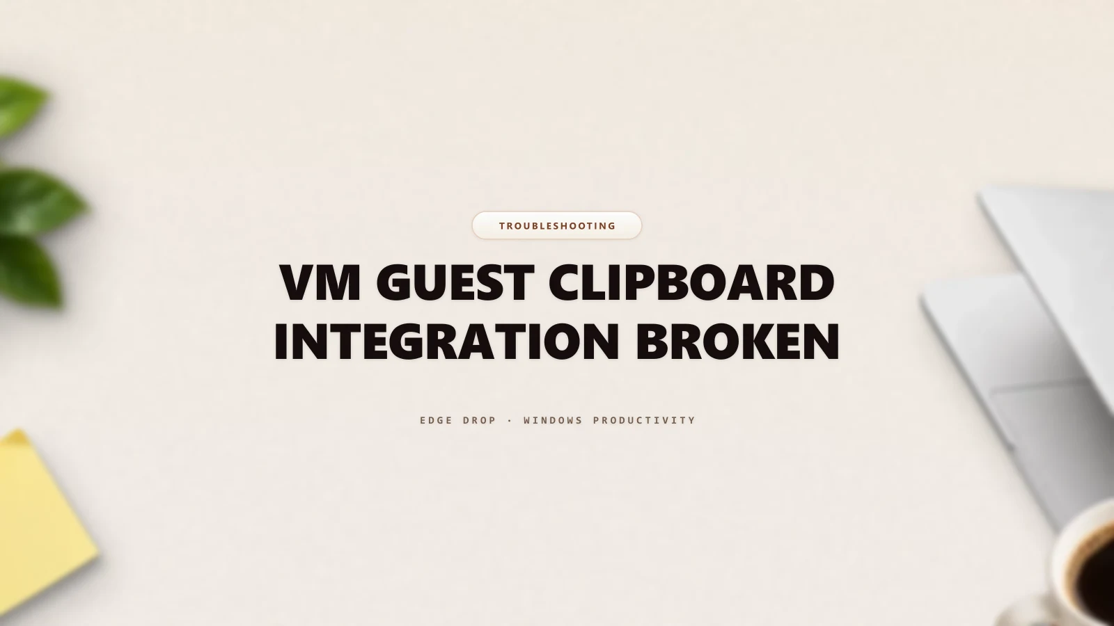 VM Guest Clipboard Integration Broken — Edge Drop Guide