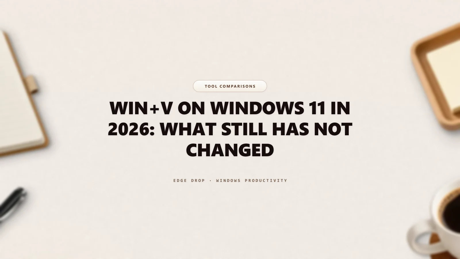 Win+V on Windows 11 in 2026: What Still Has Not Changed — Edge Drop Guide